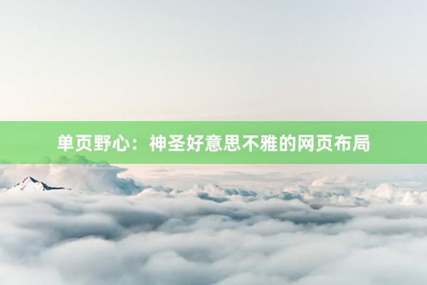 单页野心：神圣好意思不雅的网页布局