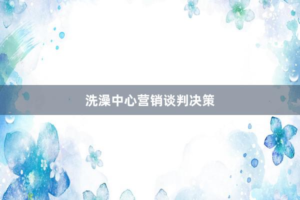 洗澡中心营销谈判决策